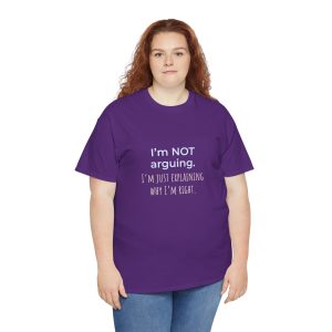 I'm Not Arguing, I'm Just Explaining Why I'm Right Tee | Funny Sarcastic Slogan Shirt